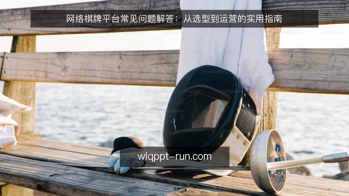 网络棋牌平台常见问题解答：从选型到运营的实用指南