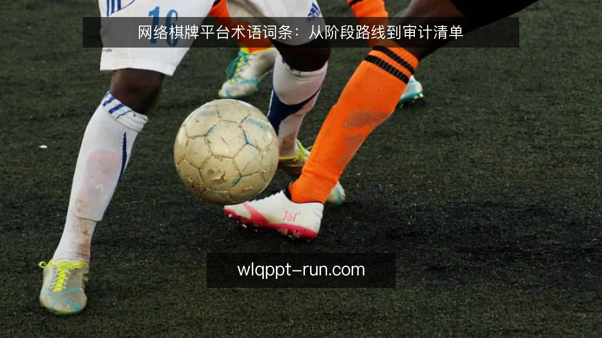 网络棋牌平台术语词条：从阶段路线到审计清单