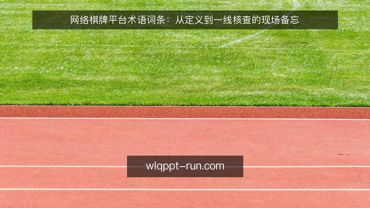 网络棋牌平台术语词条：从定义到一线核查的现场备忘