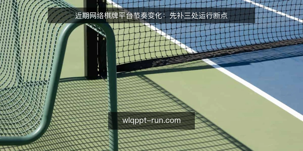 近期网络棋牌平台节奏变化:先补三处运行断点 — 近期节奏变化与常见误读 配图