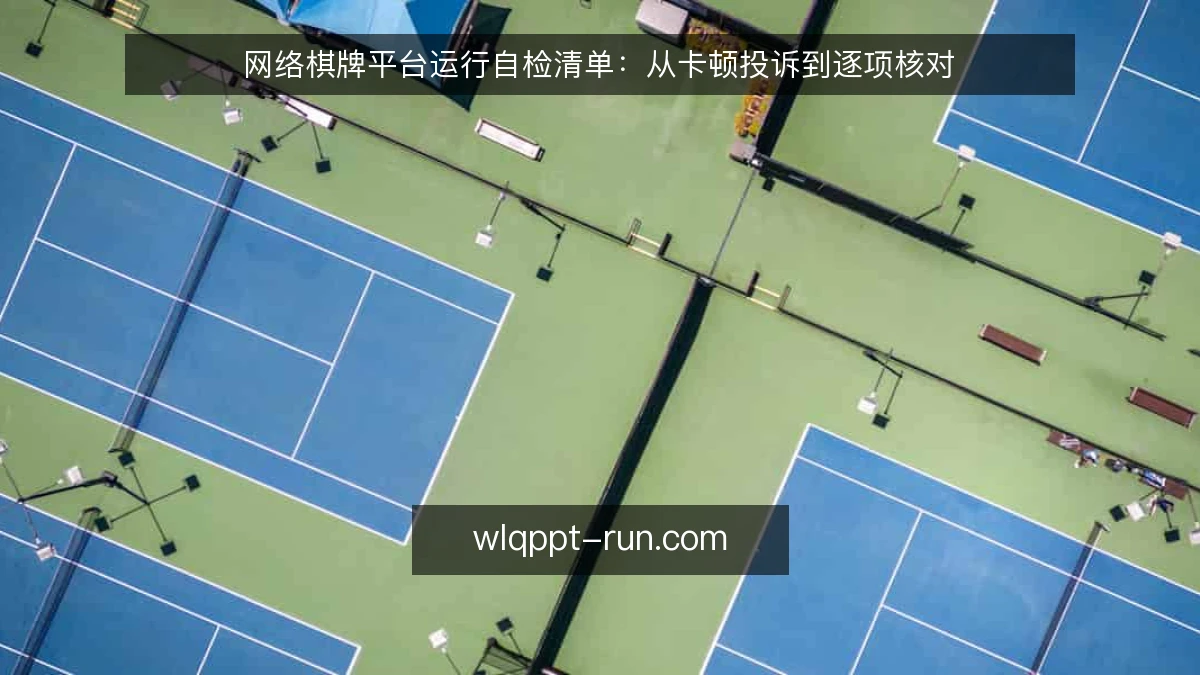 网络棋牌平台运行自检清单：从卡顿投诉到逐项核对